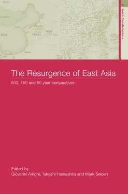 The Resurgence of East Asia: 500, 150 and 50 Year Perspectives - cover