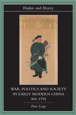 War, Politics and Society in Early Modern China, 900-1795 - Peter Lorge - cover