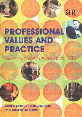 Professional Values and Practice: Achieving the Standards for QTS - James Arthur,Jon Davison,Malcolm Lewis - cover