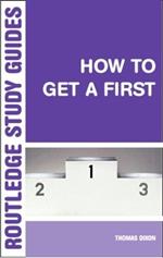 How to Get a First: The Essential Guide to Academic Success