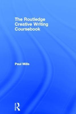 The Routledge Creative Writing Coursebook - Paul Mills - cover