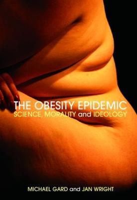 The Obesity Epidemic: Science, Morality and Ideology - Michael Gard,Jan Wright - cover
