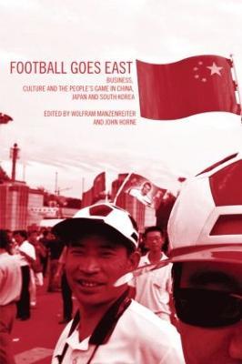 Football Goes East: Business, Culture and the People's Game in East Asia - John Horne,Wolfram Manzenreiter - cover