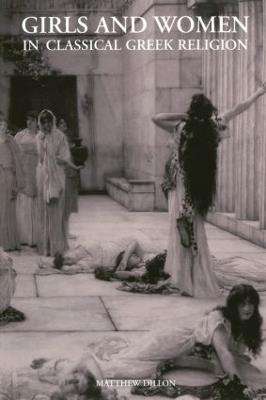 Girls and Women in Classical Greek Religion - Matthew Dillon - cover