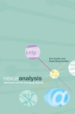 Nexus Analysis: Discourse and the Emerging Internet - Suzie Wong Scollon - cover