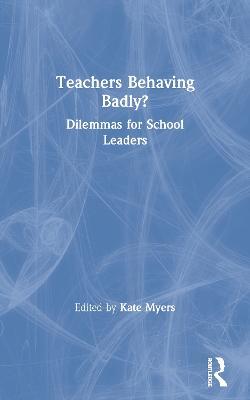 Teachers Behaving Badly?: Dilemmas for School Leaders - cover