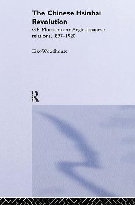The Chinese Hsinhai Revolution: G. E. Morrison and Anglo-Japanese Relations, 1897-1920 - Eiko Woodhouse - cover