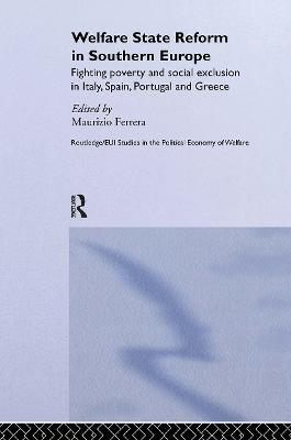 Welfare State Reform in Southern Europe: Fighting Poverty and Social Exclusion in Greece, Italy, Spain and Portugal - cover