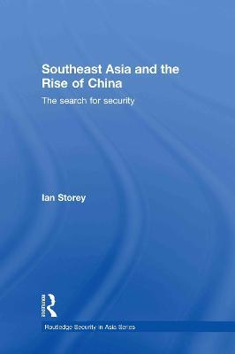 Southeast Asia and the Rise of China: The Search for Security - Ian Storey - cover