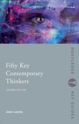 Fifty Key Contemporary Thinkers: From Structuralism to Post-Humanism - John Lechte - cover