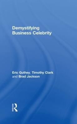 Demystifying Business Celebrity - Eric Guthey,Timothy Clark,Brad Jackson - cover