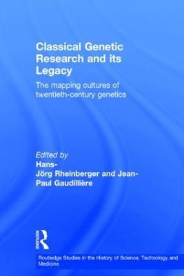 Classical Genetic Research and its Legacy: The Mapping Cultures of Twentieth-Century Genetics - cover