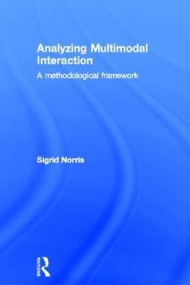 Analyzing Multimodal Interaction: A Methodological Framework - Sigrid Norris - cover
