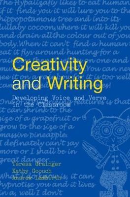 Creativity and Writing: Developing Voice and Verve in the Classroom - Teresa Grainger,Kathy Goouch,Andrew Lambirth - cover