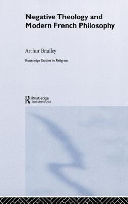 Negative Theology and Modern French Philosophy - Arthur Bradley - cover