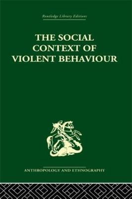 The Social Context of Violent Behaviour: A Social Anthropological Study in an Israeli Immigrant Town - Emanuel Marx - cover