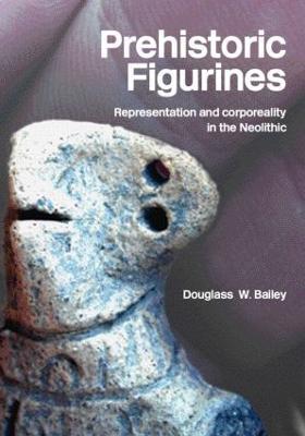 Prehistoric Figurines: Representation and Corporeality in the Neolithic - Douglass Bailey - cover