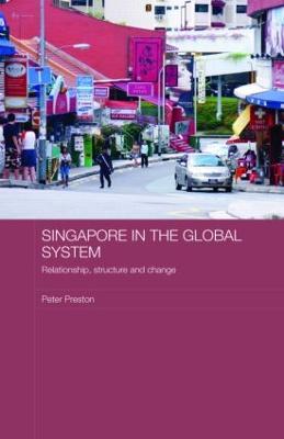Singapore in the Global System: Relationship, Structure and Change - Peter Preston - cover