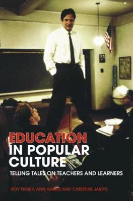 Education in Popular Culture: Telling Tales on Teachers and Learners - Roy Fisher,Ann Harris,Christine Jarvis - cover