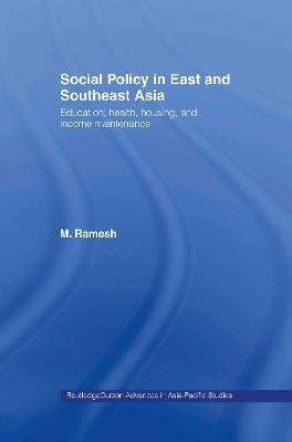 Social Policy in East and Southeast Asia: Education, Health, Housing and Income Maintenance - M. Ramesh - cover