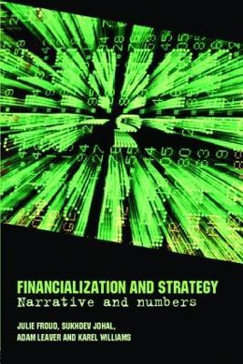 Financialization and Strategy: Narrative and Numbers - Julie Froud,Sukhdev Johal,Adam Leaver - cover