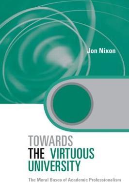 Towards the Virtuous University: The Moral Bases of Academic Practice - Jon Nixon - cover