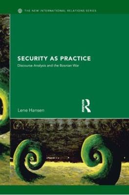 Security as Practice: Discourse Analysis and the Bosnian War - Lene Hansen - cover