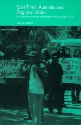 East Timor, Australia and Regional Order: Intervention and its Aftermath in Southeast Asia - James S Cotton - cover
