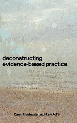 Deconstructing Evidence-Based Practice - Dawn Freshwater,Gary Rolfe - cover