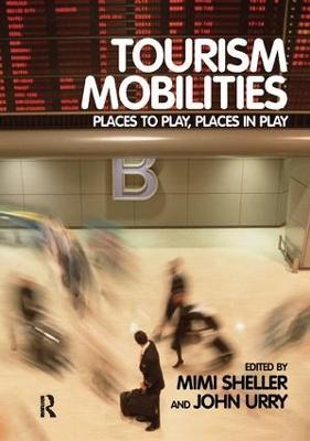 Tourism Mobilities: Places to Play, Places in Play - Mimi Sheller,John Urry - cover