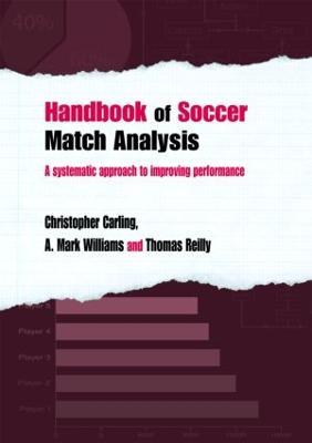 Handbook of Soccer Match Analysis: A Systematic Approach to Improving Performance - Christopher Carling,A. Mark Williams,Thomas Reilly - cover