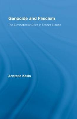Genocide and Fascism: The Eliminationist Drive in Fascist Europe - Aristotle Kallis - cover