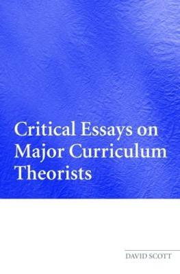 Critical Essays on Major Curriculum Theorists - David Scott - cover