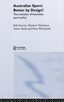 Australian Sport - Better by Design?: The Evolution of Australian Sport Policy - Bob Stewart,Matthew Nicholson,Aaron Smith - cover