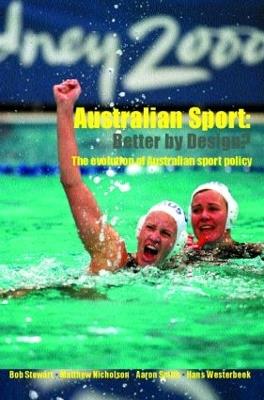 Australian Sport - Better by Design?: The Evolution of Australian Sport Policy - Bob Stewart,Matthew Nicholson,Aaron Smith - cover