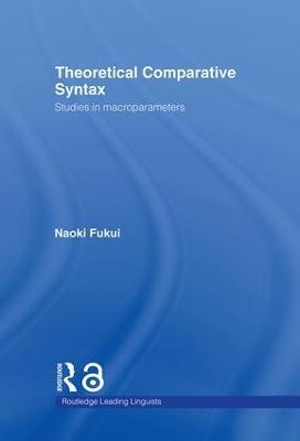 Theoretical Comparative Syntax: Studies in Macroparameters - Naoki Fukui - cover