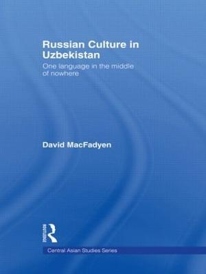 Russian Culture in Uzbekistan: One Language in the Middle of Nowhere - David MacFadyen - cover