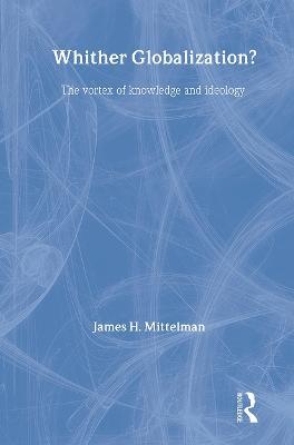 Whither Globalization?: The Vortex of Knowledge and Ideology - James H. Mittelman - cover