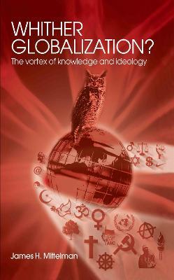 Whither Globalization?: The Vortex of Knowledge and Ideology - James H. Mittelman - cover