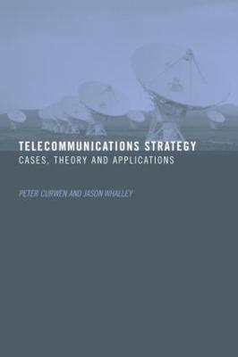 Telecommunications Strategy: Cases, Theory and Applications - Peter Curwen,Jason Whalley - cover