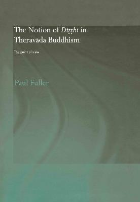 The Notion of Ditthi in Theravada Buddhism: The Point of View - Paul Fuller - cover