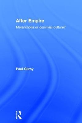 After Empire: Melancholia or Convivial Culture? - Roy Jackson - cover