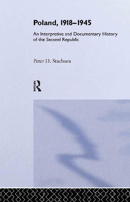 Poland, 1918-1945: An Interpretive and Documentary History of the Second Republic - Peter Stachura - cover