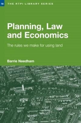 Planning, Law and Economics: The Rules We Make for Using Land - Barrie Needham - cover