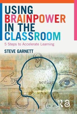 Using Brainpower in the Classroom: Five Steps to Accelerate Learning - Steve Garnett - cover