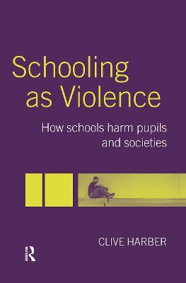 Schooling as Violence: How Schools Harm Pupils and Societies - Clive Harber - cover