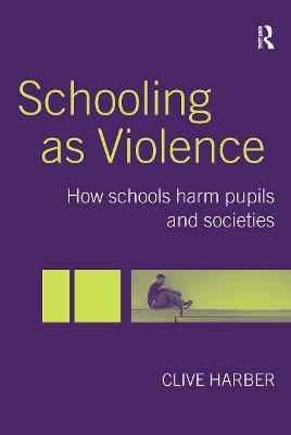 Schooling as Violence: How Schools Harm Pupils and Societies - Clive Harber - cover
