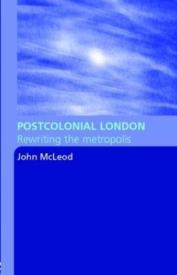 Postcolonial London: Rewriting the Metropolis - John McLeod - cover