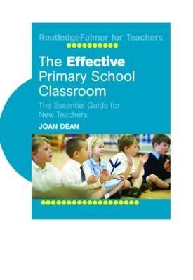 The Effective Primary School Classroom: The Essential Guide for New Teachers - Joan Dean - cover