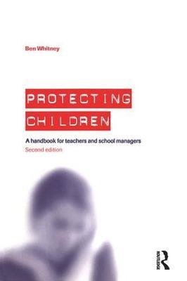 Protecting Children: A Handbook for Teachers and School Managers - Ben Whitney - cover